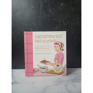 Deceptively Delicious : Simple Secrets to Get Your Kids Eating Good Food by...